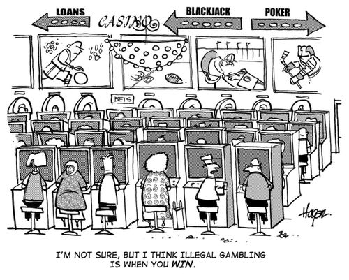 'I'm not sure, but I think illegal gambling is when you WIN.'