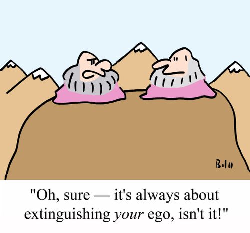'Oh, sure - It's always about extinguishing YOUR ego, isn't it?'