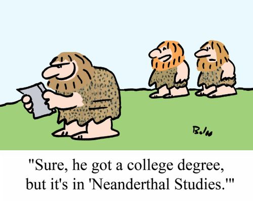 'Sure, he got a college degree, but it's in 'Neanderthal Studies.''