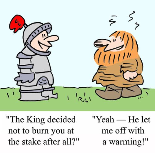 'The King decided not to burn you at the stake after all?