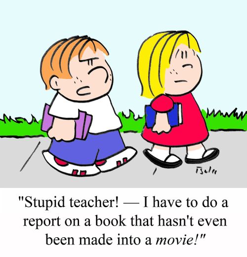 'Stupid teacher! - I have to do a report on a book that hasn't even been made into a MOVIE!'