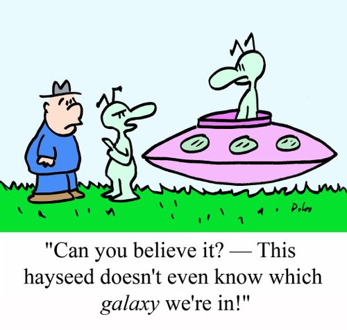'Can you believe it? - This hayseed doesn't even know which GALAXY we're in!'