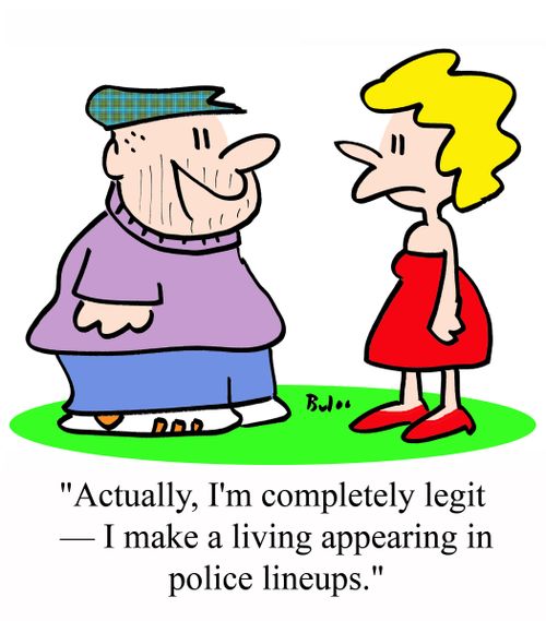 'Actually, I'm completely legit - I make a living appearing in police lineups.'