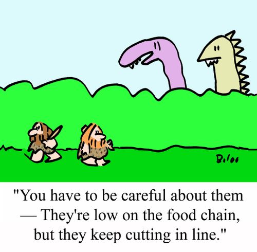 'You have to be careful about them - They're low on the food chain, but they keep cutting in line.'