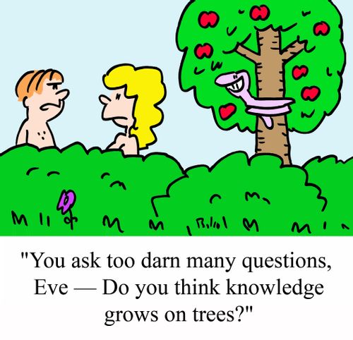 'You ask too many questions, Eve - Do you think knowledge grows on trees?'