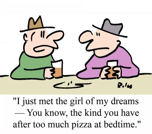 'I just met the girl of my dreams - You know, the kind you have after too much pizza at bedtime.'