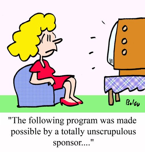 'The following program was made possible by a totally unscrupulous sponsor....'