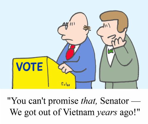 'You can't promise THAT, Senator - We got out of Vietnam YEARS ago!'