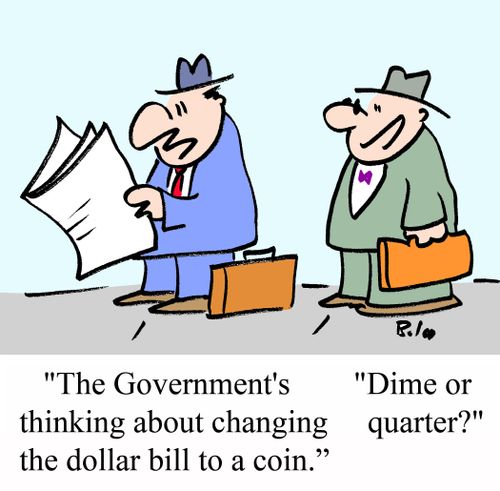 'The Government's thinking about changing the dollar bill to a coin.'