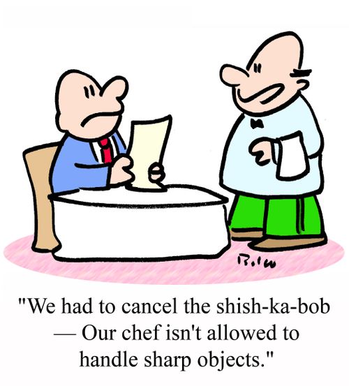 'We had to cancel the shish-ka-bob - Our chef isn't allowed to handle sharp objects.'