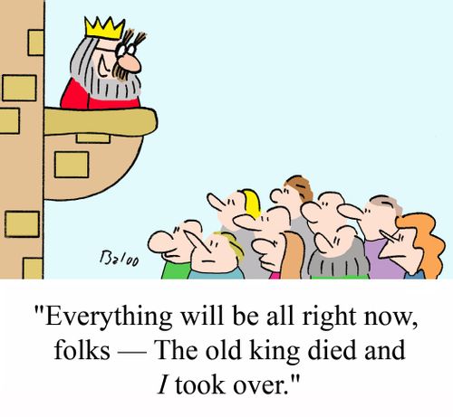 'Everything will be all right now, folks - The old king died and I took over.'
