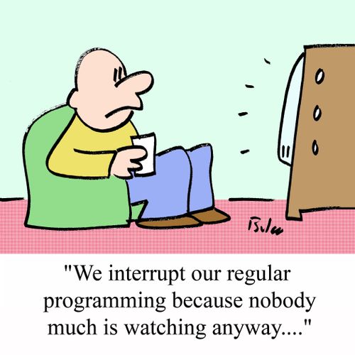'We interrupt our regular programming because nobody much is watching anyway....'