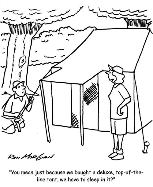 'You mean just because we bought a deluxe, top-of-the-line tent, we have to sleep in it?'