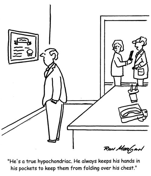 'He's a true hypochondriac. He always keeps his hands in his pockets to keep them from folding over his chest.'