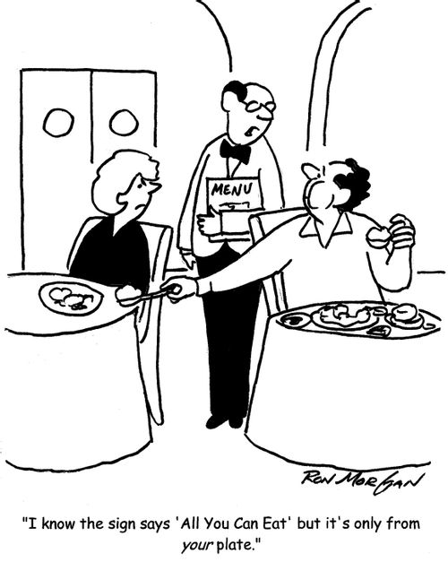 'I know the sign says 'All You Can Eat' but it's only from your plate.'