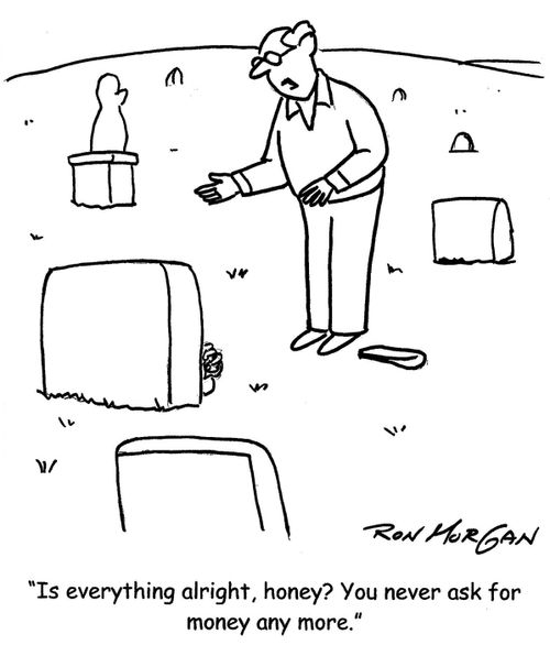 'Is everything alright, honey? You never ask for money any more.'