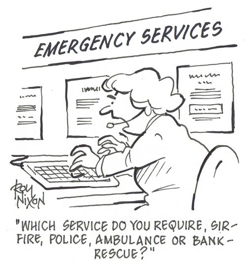 'Which service do you require, sir - Fire, Police, Ambulance or Bank-rescue?' 