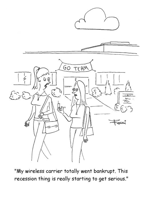 'My wireless carrier totally went bankrupt. This recession thing is really starting to get serious.'