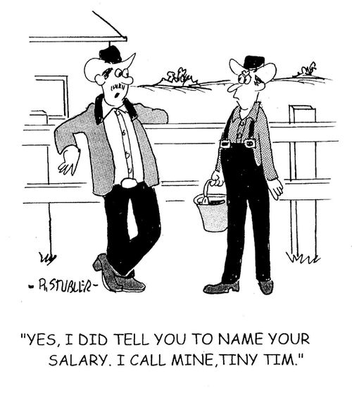 'Yes, I did tell you to name your salary. I call mine, Tiny Tim.'