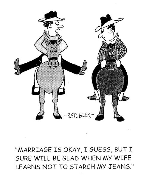 'Marriage is okay, I guess, but I sure will be glad when my wife learns not to starch my jeans.'