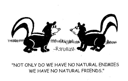 'Not only do we have no natural enemies we have no natural friends.'