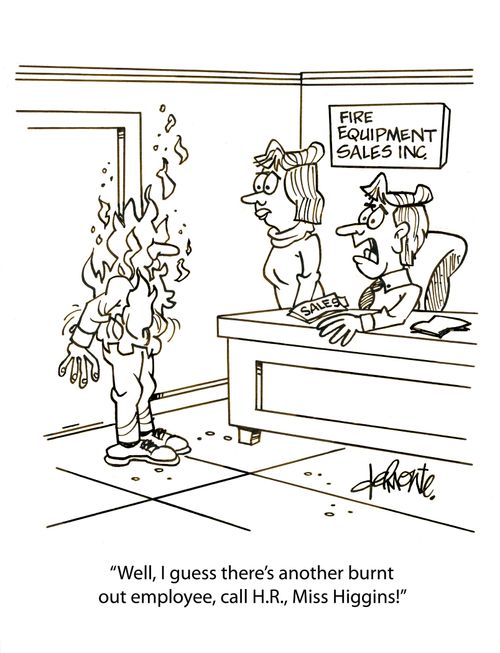 'Well, I guess there's another burnt out employee, call H.R., Miss Higgins!'