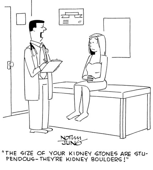 "The size of your kidney stones are stupendous - they're kidney boulders!"