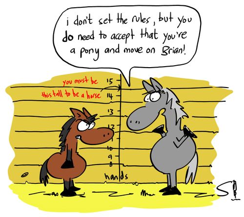 'I don't set the rules, but you do need to accept that you're a pony and move on Brian!'