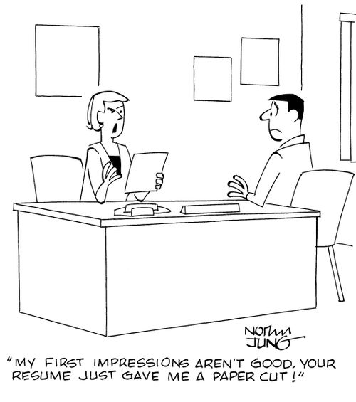 "My first impressions aren't good. Your resume just gave me a paper cut!"
