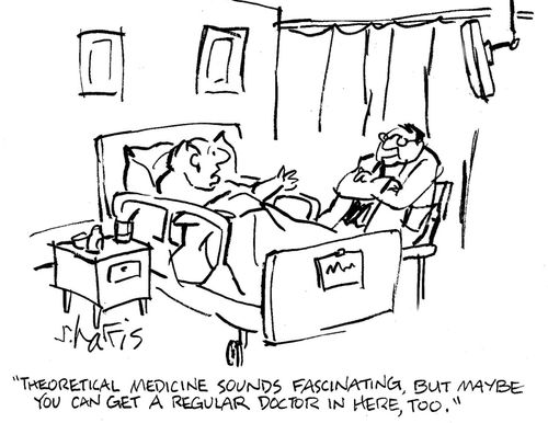 'Theoretical medicine sounds fascinating, but maybe you can get a regular doctor in here, too.'