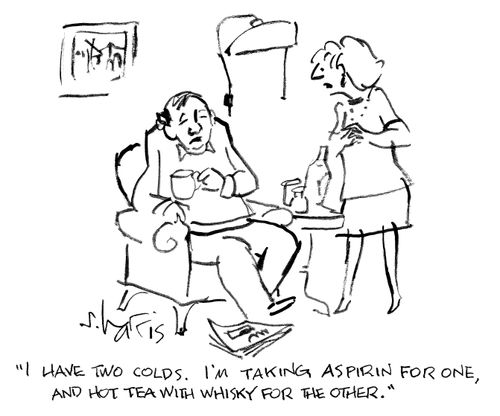 'I have two colds. I'm taking aspirin for one, and hot tea with whisky for the other.'