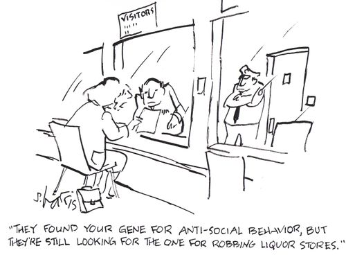 'They found your gene for anti-social behavior, but they're still looking for the one for robbing liquor stores.'