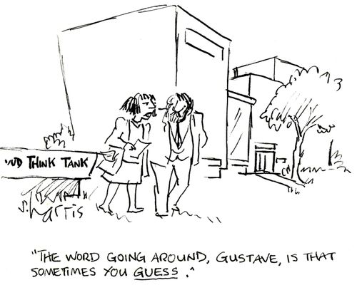 'The word going around, Gustave, is that sometimes you guess.'