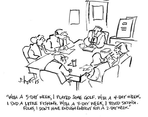 'With a 5-day week, I played some golf.  With a 4-day week, I did a little fishing. With a 3-day week I tried skiing. Folks, I don't have enough energy for a 2-day week.'