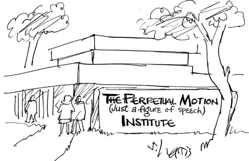 The Perpetual Motion (just a figure of speech) Institute.