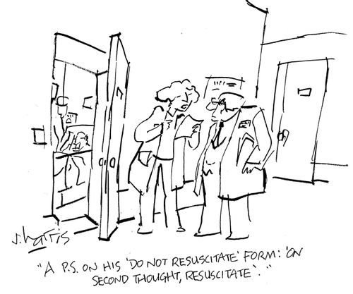 'A P.S. on his 'Do not resuscitate' form: 'On second thought, resuscitate'.'