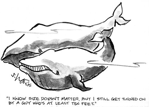 'I know size doesn't matter, but I still get turned on by a guy who's at least ten feet.'