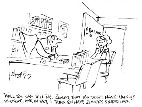 'Well you can tell Dr. Zimler that you don't have Dalnik's syndrome, and, in fact, I think you have Zimler's syndrome.'
