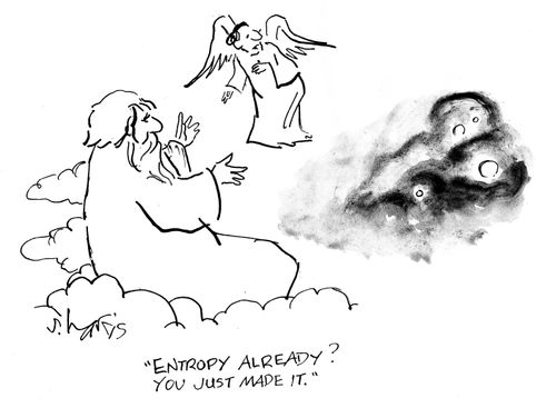 'Entropy already? You just made it.'