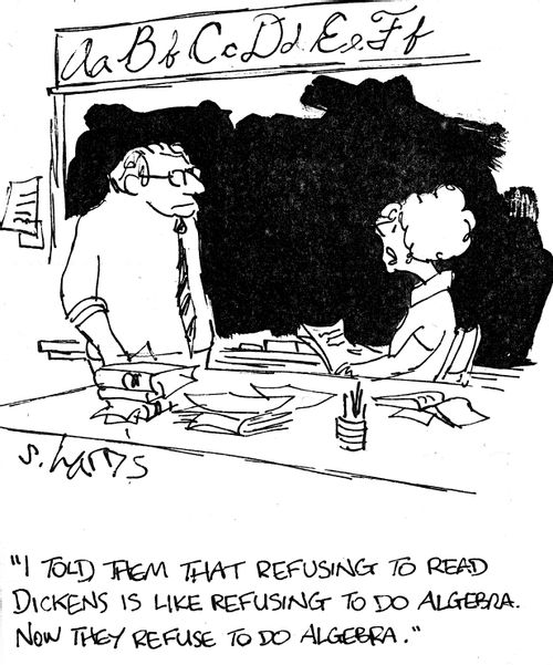 'I told them that refusing to read Dickens is like refusing to do algebra.  Now they refuse to do algebra.'
