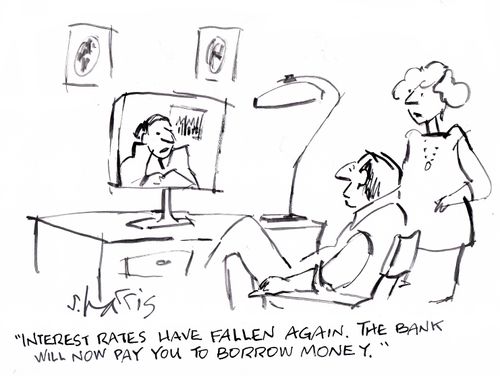 'Interest rates have fallen again. The bank will now pay you to borrow money.'