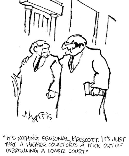 'It's nothing personal , Prescott.  It's just that a higher court gets a kick out of overruling a lower court.'