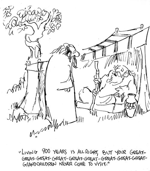 'Living 900 years is all right, but your great-great-great-great-great-great- grandchildren never come to visit.'