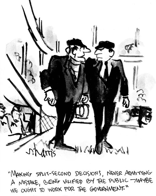 'Making split-second decisions, never admitting a mistake, being vilified by the public - maybe we ought to work for the government.'