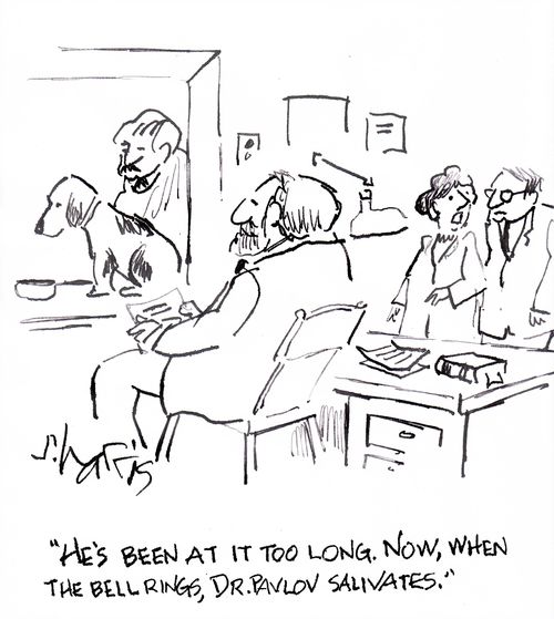 'He's been at it too long. Now, when he bell rings, Dr. Pavlov salivates.'