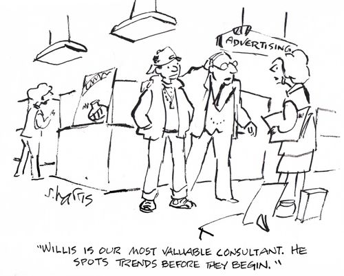 'Willis is our most valuable consultant.  He spots trends before they begin.'
