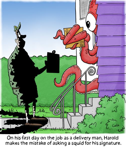 On his first day on the job as a delivery man, Harold makes the mistake of asking a squid for his signature.