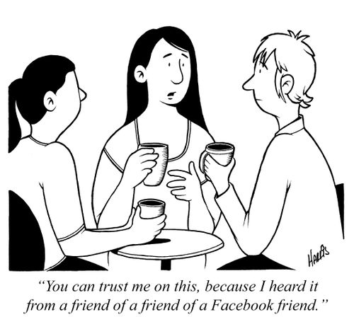 'You can trust me on this, because I heard it from a friend of a friend of a Facebook friend.'