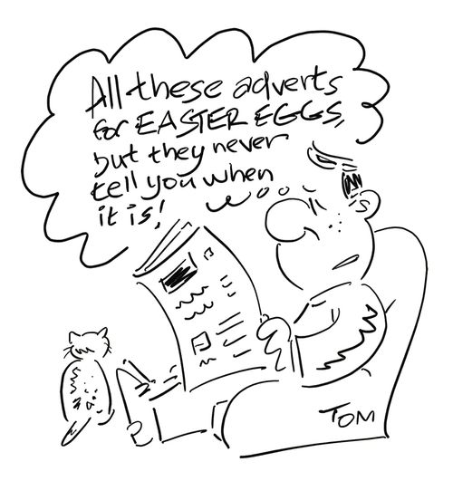 'All these adverts for Easter Eggs, but they never tell you when it is!'