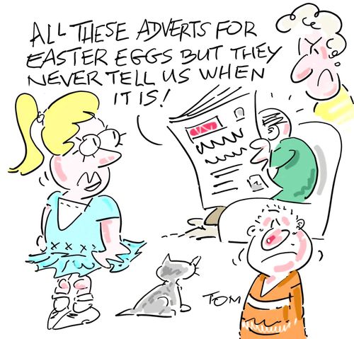 'All these adverts for Easter eggs but they never tell us when it is!'